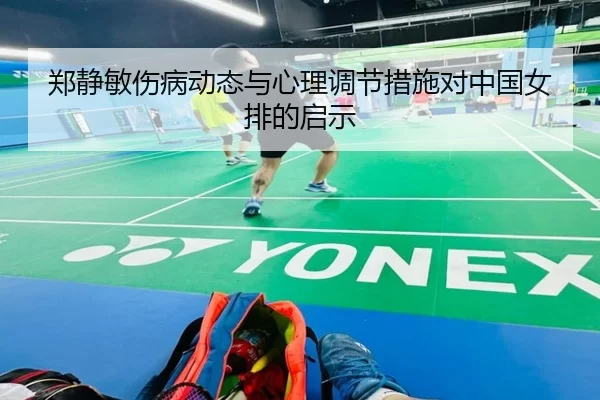 郑静敏伤病动态与心理调节措施对中国女排的启示
